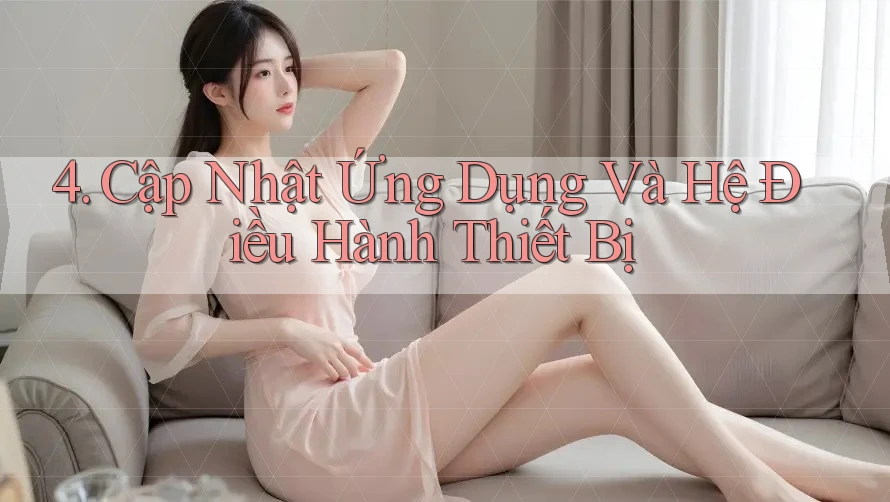 4. Cập Nhật Ứng Dụng Và Hệ Điều Hành Thiết Bị 4. Cập Nhật Ứng Dụng Và Hệ Điều Hành Thiết Bị