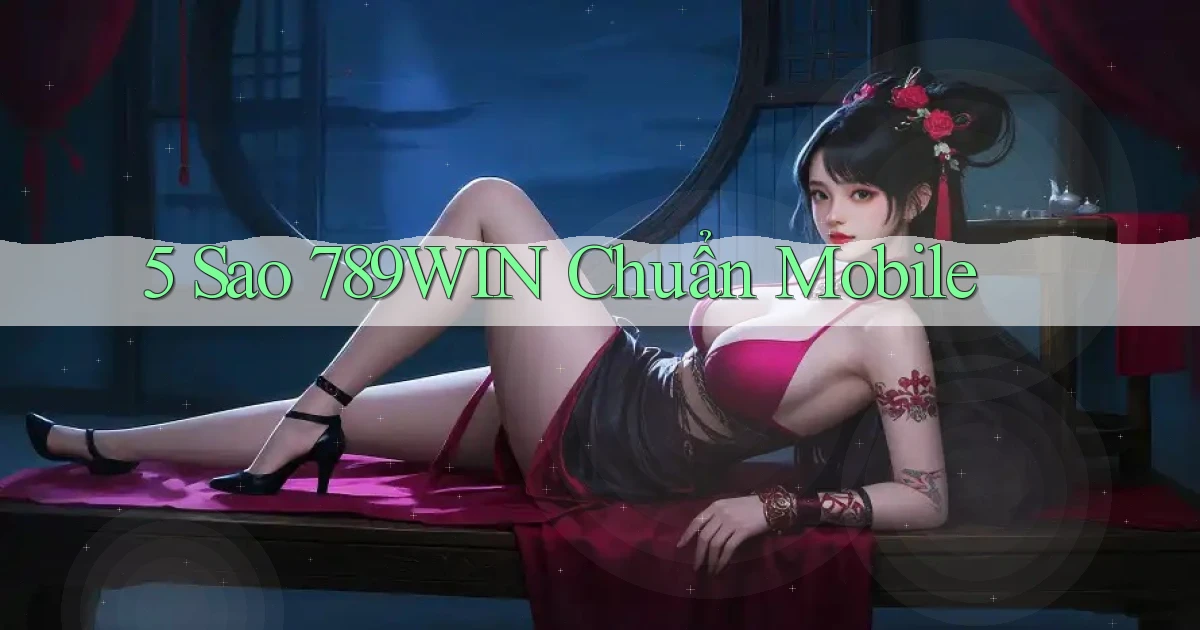 5 sao 789win chuẩn mobile