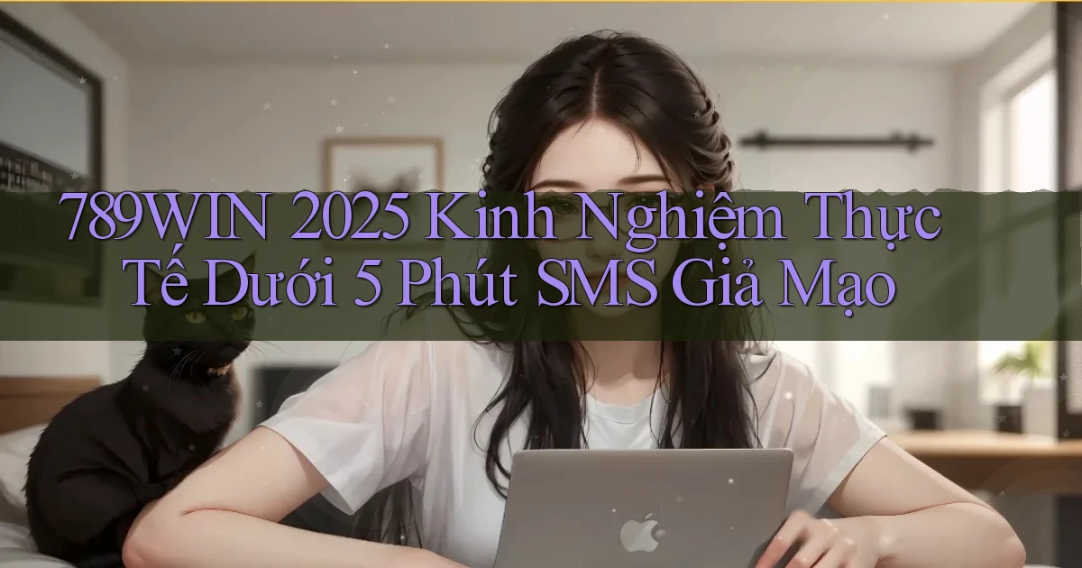 789win 2025 kinh nghiệm thực tế dưới 5 phút   SMS giả mạo