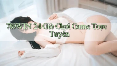789win 24 giờ chơi game trực tuyến