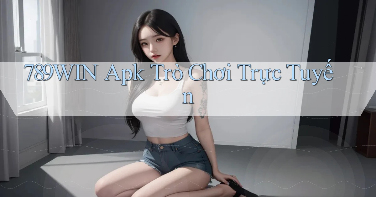 789win apk trò chơi trực tuyến