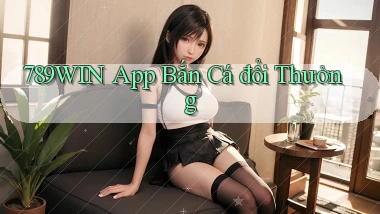 789win app bắn cá đổi thưởng