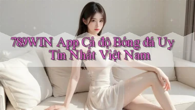 789win app cá độ bóng đá uy tín nhất việt nam