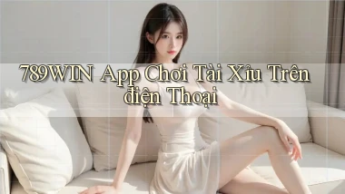 789win app chơi tài xỉu trên điện thoại