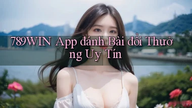 789win app đánh bài đổi thưởng uy tín