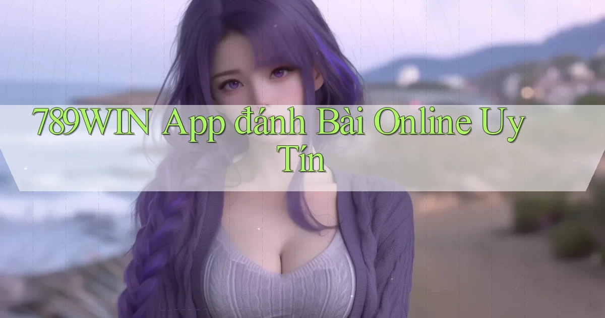789win app đánh bài online uy tín