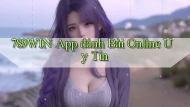 789win app đánh bài online uy tín