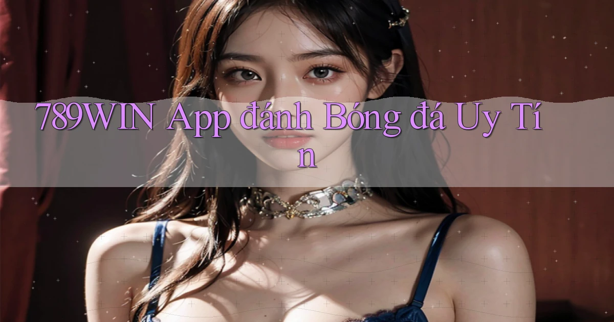 789win app đánh bóng đá uy tín