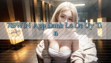 789win app đánh lô de uy tín