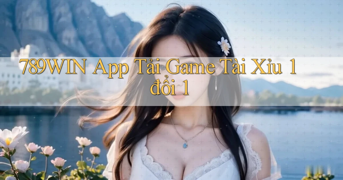 789win  app tải game tài xỉu 1 đổi 1