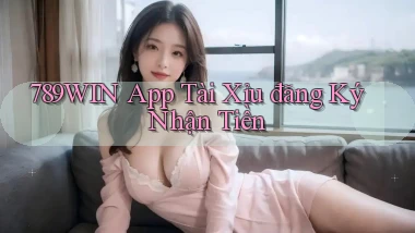 789win app tài xỉu đăng ký nhận tiền