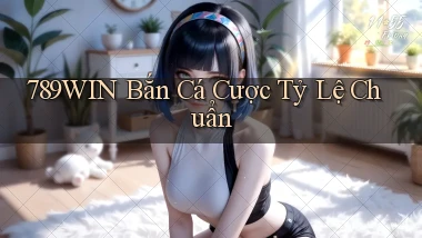 789win  bắn cá cược tỷ lệ chuẩn