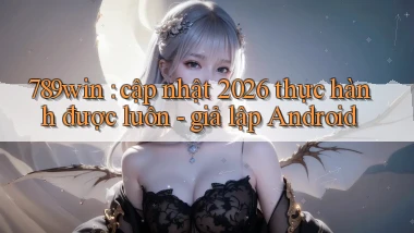 789win cập nhật 2026 thực hành được luôn   giả lập Android