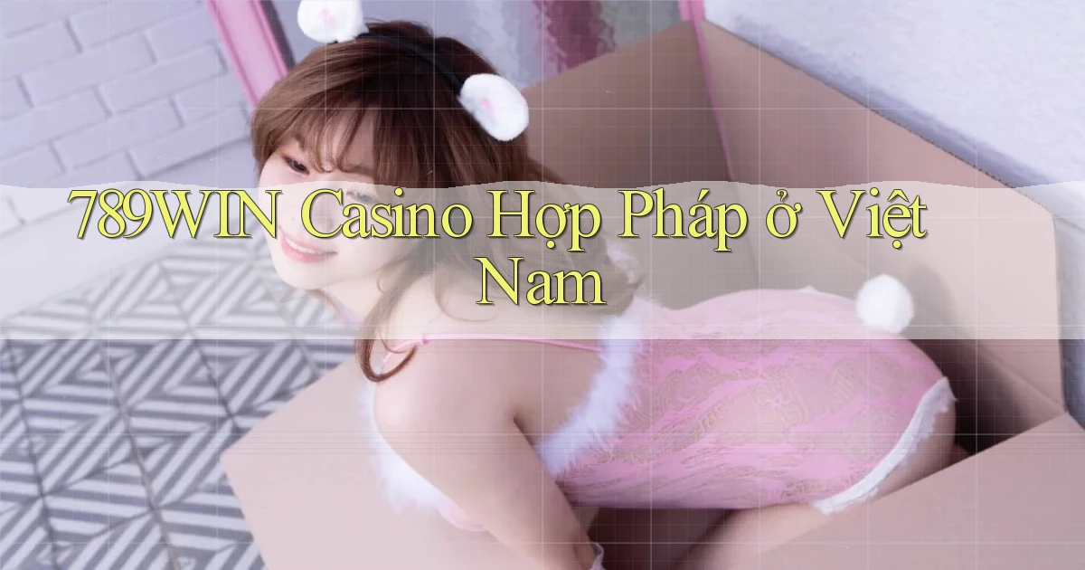 789win casino hợp pháp ở việt nam