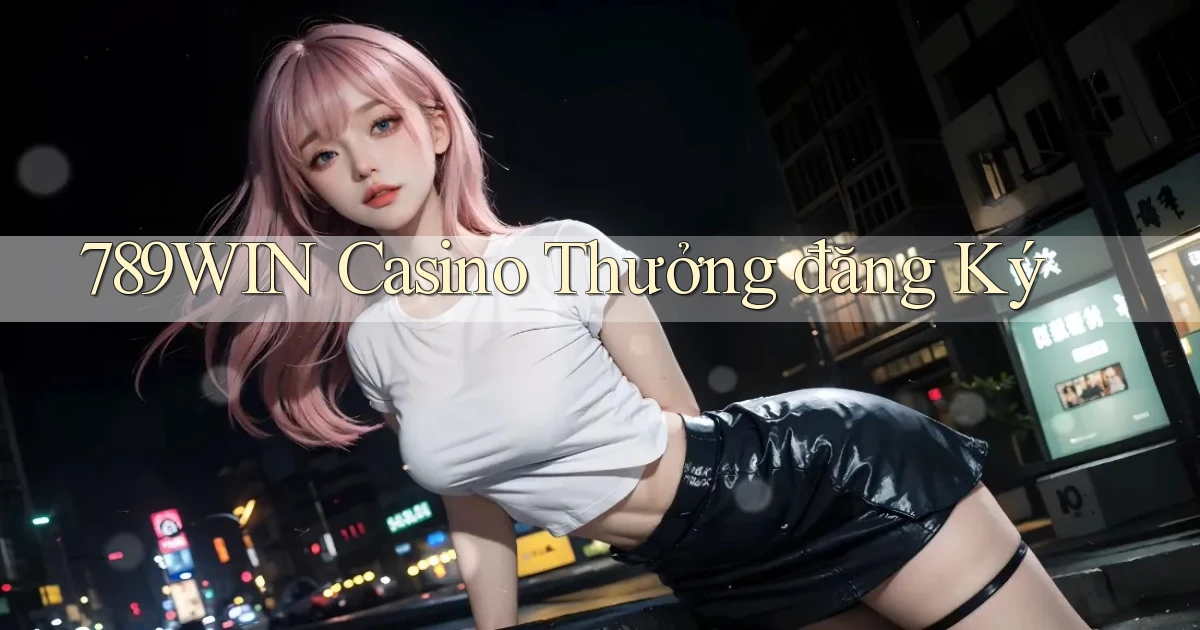 789win casino thưởng đăng ký
