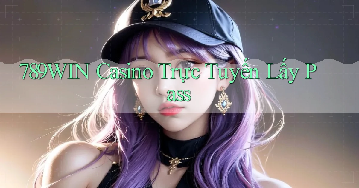 789win casino trực tuyến lấy pass