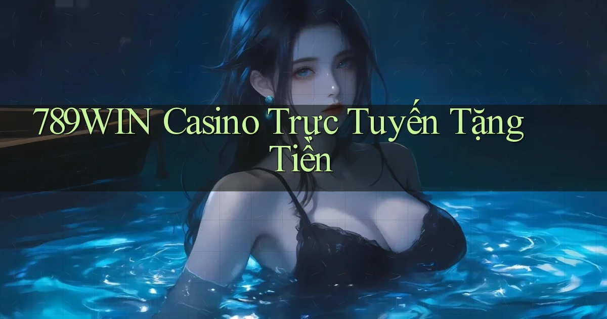 789win casino trực tuyến tặng tiền