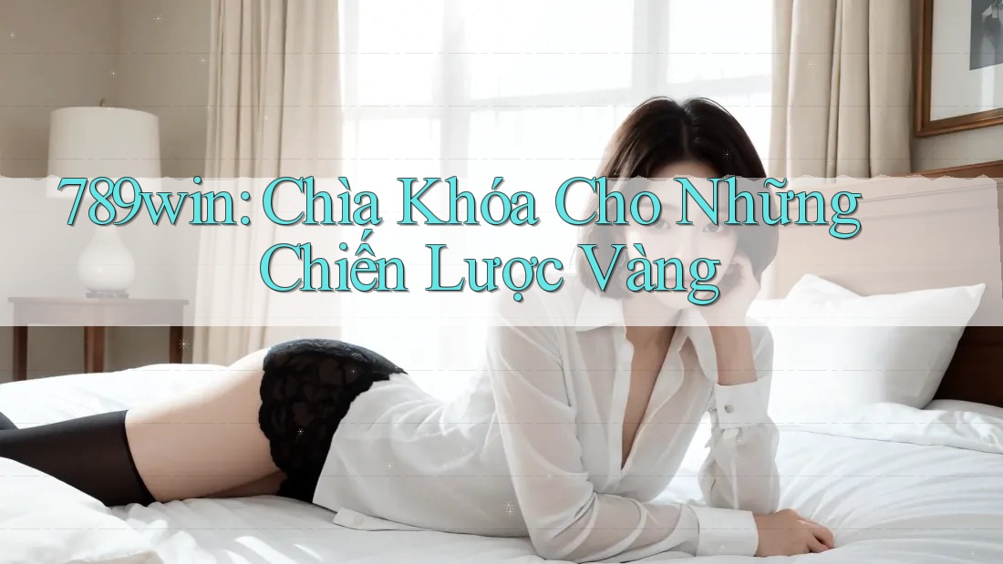 789win: Chìa Khóa Cho Những Chiến Lược Vàng 789win: Chìa Khóa Cho Những Chiến Lược Vàng