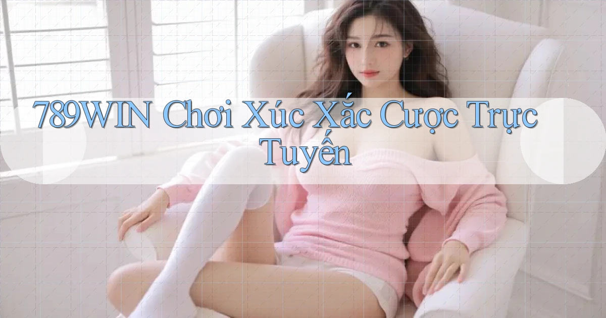 789win  chơi xúc xắc cược trực tuyến