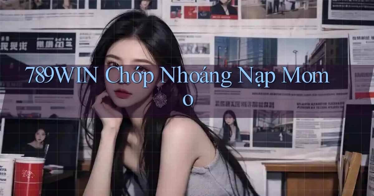 789win chớp nhoáng nạp momo