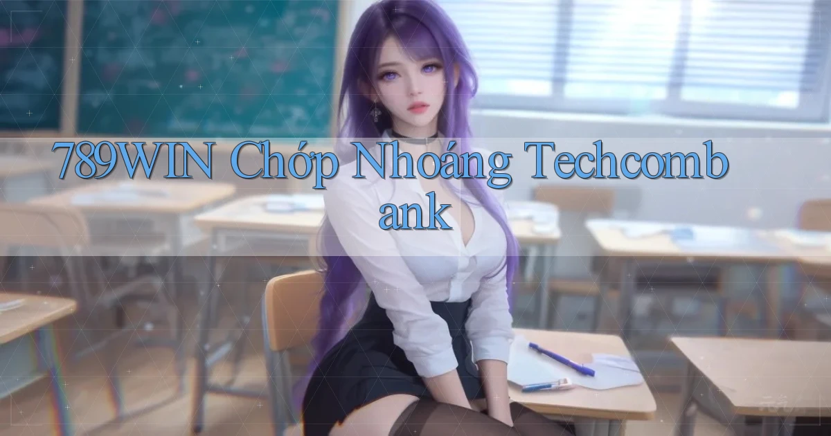 789win chớp nhoáng techcombank