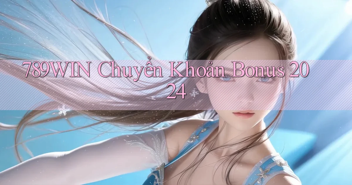 789win chuyển khoản bonus 2024