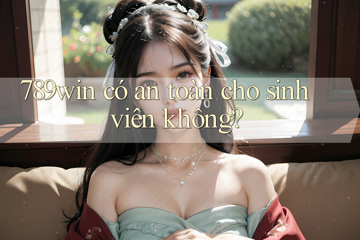 789win có an toàn cho sinh viên không? 789win có an toàn cho sinh viên không?