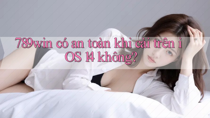 789win có an toàn khi cài trên iOS 14 không? 789win có an toàn khi cài trên iOS 14 không?