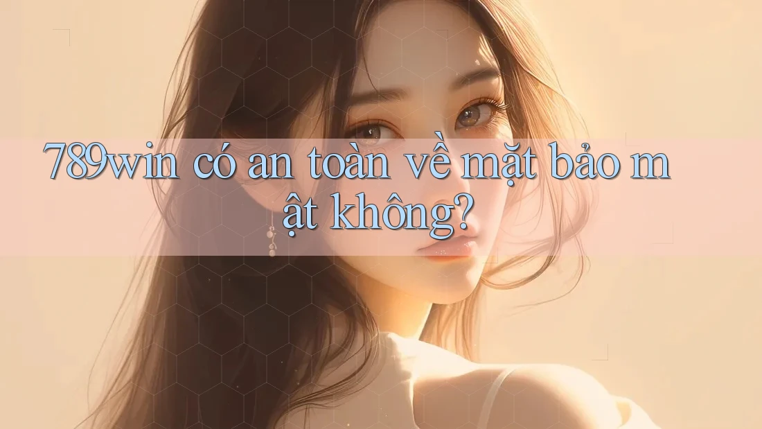 789win có an toàn về mặt bảo mật không? 789win có an toàn về mặt bảo mật không?