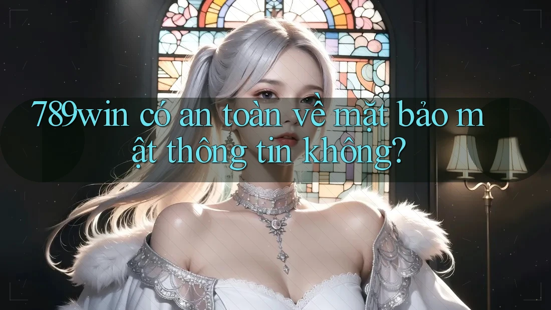 789win có an toàn về mặt bảo mật thông tin không? 789win có an toàn về mặt bảo mật thông tin không?