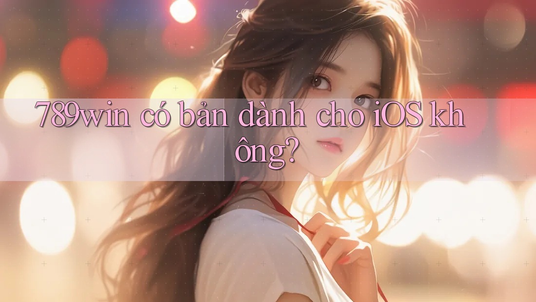 789win có bản dành cho iOS không?