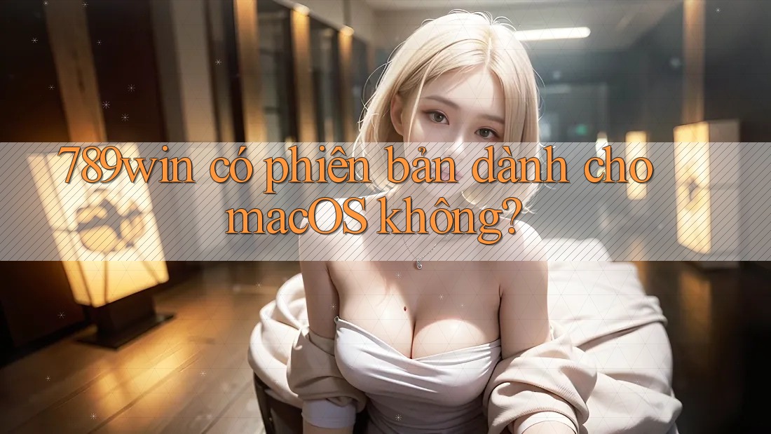 789win có phiên bản dành cho macOS không? 789win có phiên bản dành cho macOS không?