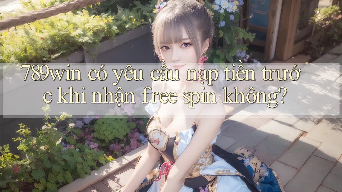 789win có yêu cầu nạp tiền trước khi nhận free spin không? 789win có yêu cầu nạp tiền trước khi nhận free spin không?