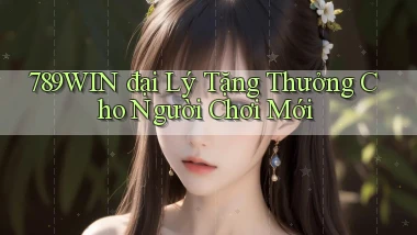789win  đại lý tặng thưởng cho người chơi mới