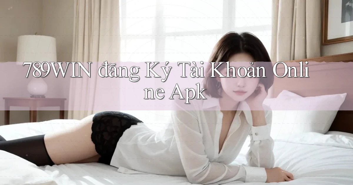 789win  đăng ký tài khoản online apk