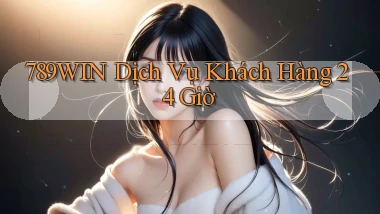 789win Dịch vụ khách hàng 24 giờ