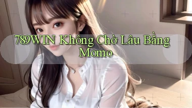 789win không chờ lâu bằng momo