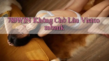 789win không chờ lâu vietcombank
