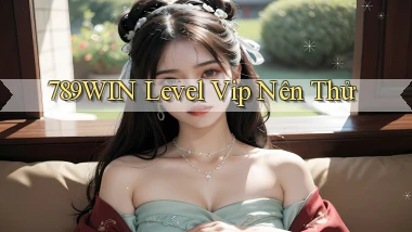 789win level vip nên thử