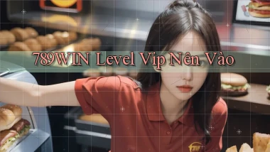 789win level vip nên vào