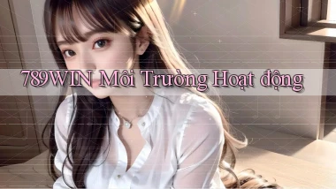 789win  môi trường hoạt động