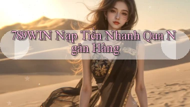 789win  nạp tiền nhanh qua ngân hàng