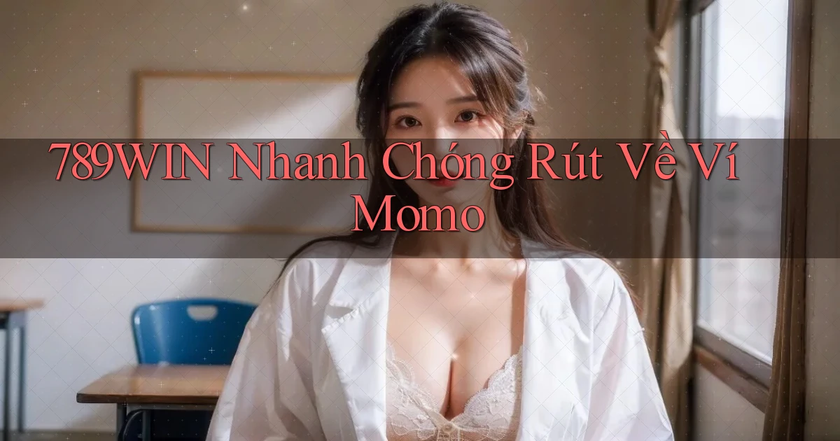 789win nhanh chóng rút về ví momo