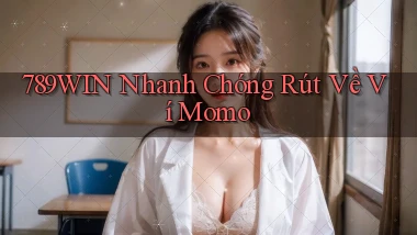 789win nhanh chóng rút về ví momo