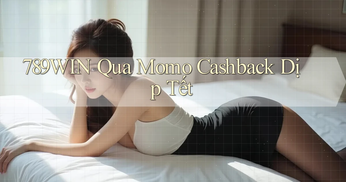 789win qua momo cashback dịp tết