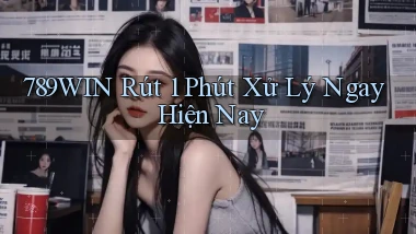 789win rút 1 phút xử lý ngay hiện nay