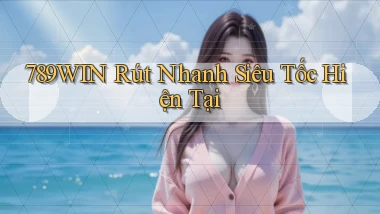 789win rút nhanh siêu tốc hiện tại