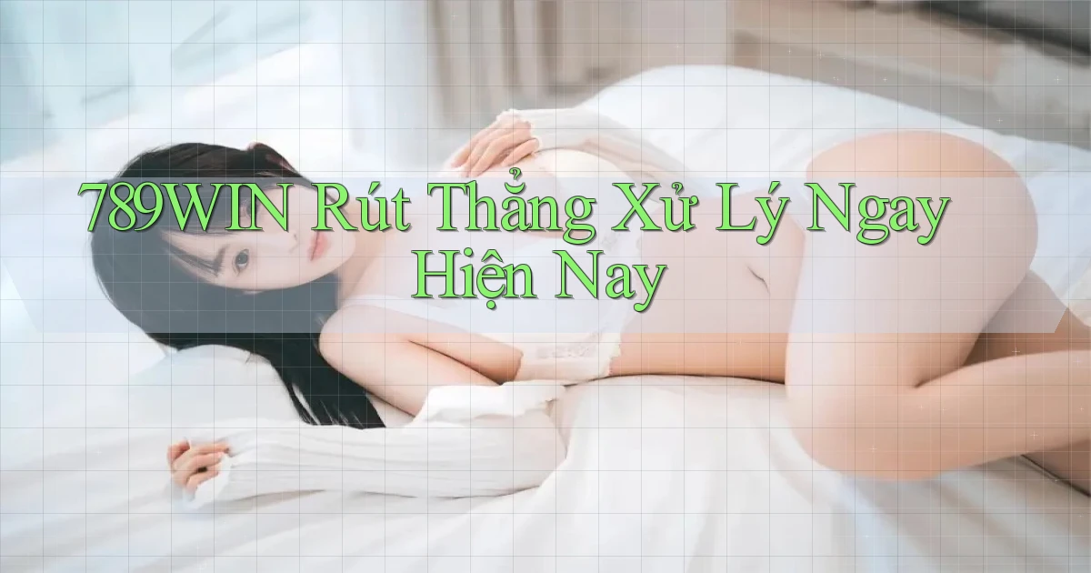 789win rút thẳng xử lý ngay hiện nay