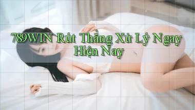 789win rút thẳng xử lý ngay hiện nay