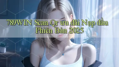 789win scan qr ưu đãi nạp đầu phiên bản 2025